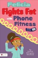 Felicia Fights Fat with Phone Fitness di Andrea Billingsley Whitfield edito da Tate Publishing & Enterprises
