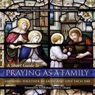 A Short Guide to Praying as a Family: Growing Together in Faith and Love Each Day di Dominican Sisters of Saint Cecilia Congr edito da ST BENEDICT