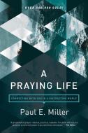 Praying Life, A di Paul Miller edito da NavPress Publishing Group