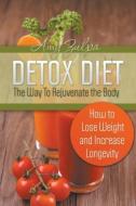 Detox Diet - The Way To Rejuvenate the Body di Amy Zulpa edito da JELA PROPERTIES LLC