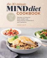 The 30-Minute Mind Diet Cookbook: Recipes to Enhance Brain Health and Help Prevent Alzheimer's and Dementia di Amanda Foote edito da ROCKRIDGE PR