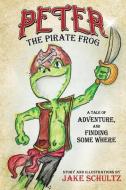 Peter The Pirate Frog di Schultz Jake Schultz edito da Xulon Press