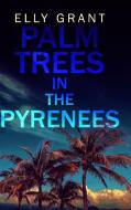 Palm Trees in the Pyrenees (Death in the Pyrenees Book 1) di Elly Grant edito da BLURB INC