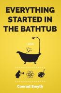 Everything Started in the Bathtub di Conrad Smyth edito da LIGHTNING SOURCE INC
