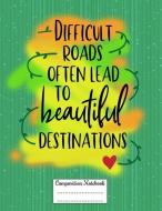 Difficult Roads Often Lead to Beautiful Destinations: Composition Notebook for Girls and Boys - Elementary, Middle and H di Candlelight Publications edito da INDEPENDENTLY PUBLISHED