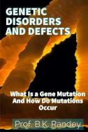 Genetic Disorders and Defects: What Is a Gene Mutation and How Do Mutations Occur di B. K. Randey edito da INDEPENDENTLY PUBLISHED