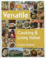 Versatile: Cooking & Living Italian di Grazia Giuliani edito da ACC Art Books