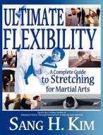 Ultimate Flexibility di Sang H. Kim edito da Turtle Press