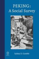 Peking: A Social Survey di Sidney D. Gamble edito da GLOBAL ORIENTAL