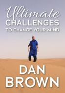 Ultimate Challenges to Change your Mind di Dan Brown edito da Book Printing UK