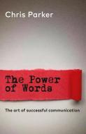 The Power of Words: The Art of Successful Business Communication di Chris Parker edito da URBANE PUBN