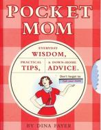 Pocket Mom Everyday Wisdom, Practical Tips, And Down-home Advice di Dina Fayer edito da Quirk Books