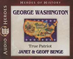 George Washington: True Patriot di Geoff Benge, Janet Benge edito da Emerald Books