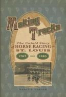 Making Tracks: The Untold Story of Horse Racing in St. Louis, 1767-1905 di Nancy Ellen Carver edito da Reedy Press