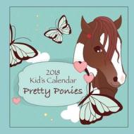2018 Kid's Calendar: Pretty Ponies di C. a. Jameson edito da Createspace Independent Publishing Platform