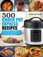 500 Crock Pot Express Recipes: Healthy Cookbook for Everyday - Vegan, Pork, Beef, Poultry, Seafood and More. di Jamie Stewart edito da Createspace Independent Publishing Platform