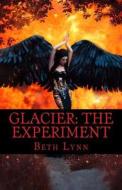 Glacier: The Experiment di Beth Lynn edito da Createspace Independent Publishing Platform