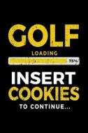 Golf Loading 75% Insert Cookies to Continue: Lined Journal Notebook 6x9 - Birthday Gifts for Golfers V1 di Dartan Creations edito da Createspace Independent Publishing Platform