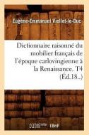 Dictionnaire Raisonne Du Mobilier Francais de L'Epoque Carlovingienne a la Renaissance, T4 di Eugene Emmanuel Viollet-Le-Duc edito da Hachette Livre - Bnf