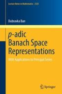 P-adic Banach Space Representations di Dubravka Ban edito da Springer International Publishing AG