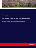 The Life and Public Services of Andrew Johnson di John Savage edito da hansebooks
