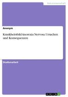 Krankheitsbild Anorexia Nervosa. Ursachen und Konsequenzen di Anonym edito da GRIN Verlag
