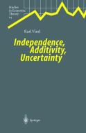 Independence, Additivity, Uncertainty di Karl Vind edito da Springer Berlin Heidelberg