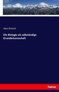 Die Biologie als selbständige Grundwissenschaft di Hans Driesch edito da hansebooks