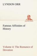 Famous Affinities of History - Volume 4 The Romance of Devotion di Lyndon Orr edito da TREDITION CLASSICS