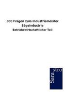 300 Fragen zum Industriemeister Sägeindustrie di Sarastro Gmbh edito da Sarastro GmbH