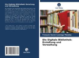Die Digitale Bibliothek: Erstellung und Verwaltung di François Xavier Lumingu Thamba edito da Verlag Unser Wissen