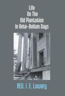 Life On The Old Plantation In Ante-Bellum Days di I. E. Lowery edito da Gyan Books