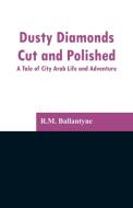 Dusty Diamonds Cut and Polished di R. M. Ballantyne edito da Alpha Editions
