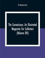 The Connoisseur, An Illustrated Magazine For Collectors (Volume XVI) di Unknown edito da Alpha Editions
