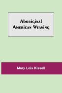 Aboriginal American Weaving di Mary Lois Kissell edito da Alpha Editions