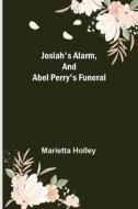 Josiah's Alarm, and Abel Perry's Funeral di Marietta Holley edito da Alpha Editions