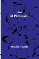 Lore of Proserpine di Maurice Hewlett edito da ALPHA ED