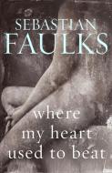 Where My Heart Used to Beat di Sebastian Faulks edito da Random House