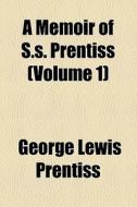 A Memoir Of S.s. Prentiss (volume 1) di George Lewis Prentiss edito da General Books Llc