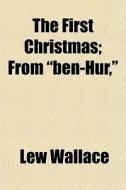 The First Christmas; From "ben-hur," di Lewis Wallace edito da General Books Llc