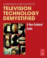 Television Technology Demystified di Aleksandar-Louis Todorovic edito da Taylor & Francis Ltd