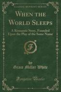 When The World Sleeps di Grace Miller White edito da Forgotten Books