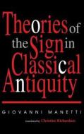 Theories of the Sign in Classical Antiquity di Giovanni Manetti edito da Indiana University Press