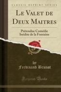 Le Valet de Deux Maitres: PR'Tendue Com'die In'dite de la Fontaine (Classic Reprint) di Ferdinand Brunot edito da Forgotten Books