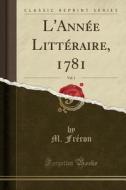 L'Annee Litteraire, 1781, Vol. 1 (Classic Reprint) di M. Freron edito da Forgotten Books