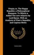 Utopia; Or, The Happy Republic; A Philosophical Romance. To Which Is Added The New Atlantis By Lord Bacon. With An Analysis Of Plato's Republic, And C di Thomas More edito da Franklin Classics Trade Press