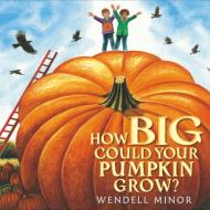 How Big Could Your Pumpkin Grow? di Wendell Minor edito da NANCY PAULSEN BOOKS