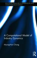 A Computational Model of Industry Dynamics di Myong-Hun Chang edito da ROUTLEDGE