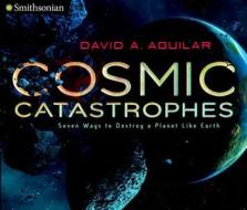 Cosmic Catastrophes: Seven Ways to Destroy a Planet Like Earth di David A. Aguilar edito da VIKING HARDCOVER