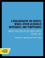 A Bibliography On Grapes, Wines, Other Alcoholic Beverages, And Temperance di M. A. Amerine, Axel E. Borg edito da University Of California Press